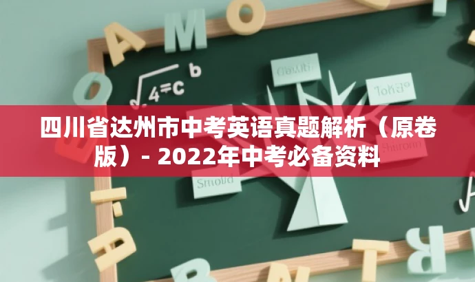 四川省达州市中考英语真题解析(原卷版)- 2022年中考必备资料 四川省达州市中考英语真题解析(原卷版)- 2022年中考必备资料