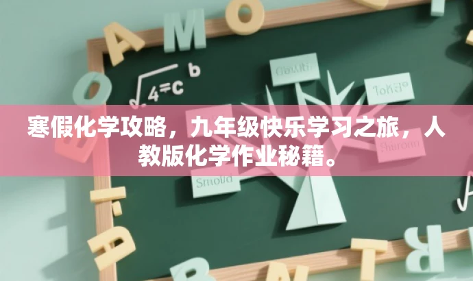 寒假化学攻略,九年级快乐学习之旅,人教版化学作业秘籍。 寒假化学攻略,九年级快乐学习之旅,人教版化学作业秘籍。