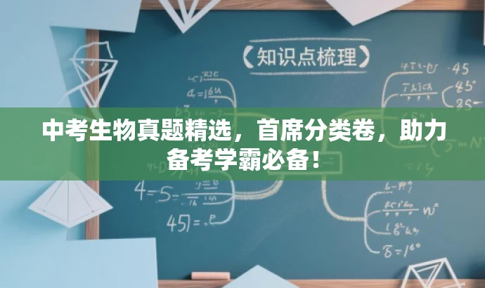 中考生物真题精选,首席分类卷,助力备考学霸必备! 中考生物真题精选,首席分类卷,助力备考学霸必备!