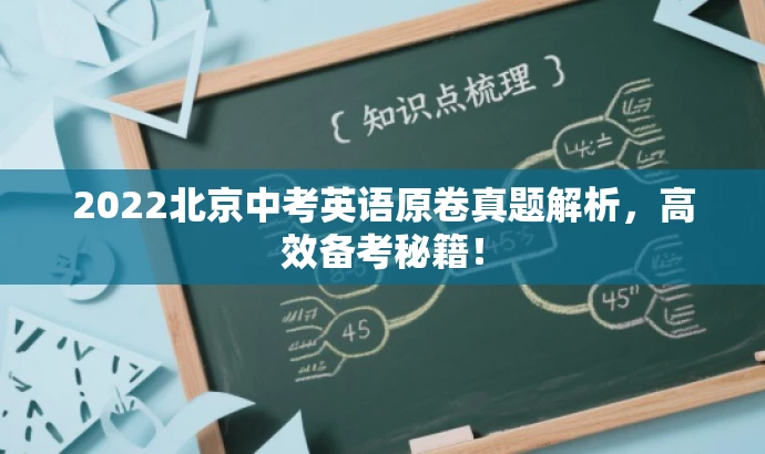 2022北京中考英语原卷真题解析,高效备考秘籍! 2022北京中考英语原卷真题解析,高效备考秘籍!