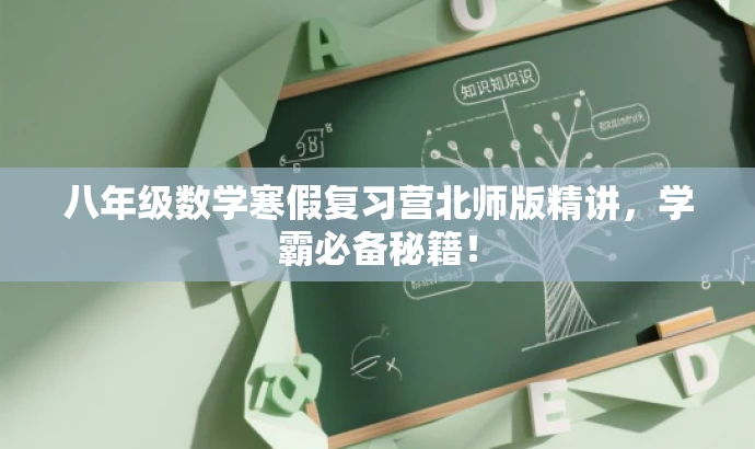 八年级数学寒假复习营北师版精讲,学霸必备秘籍! 八年级数学寒假复习营北师版精讲,学霸必备秘籍!