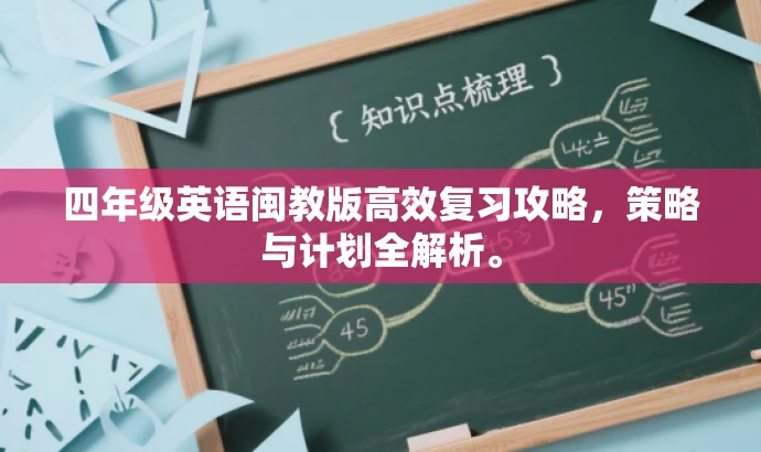 四年级英语闽教版高效复习攻略,策略与计划全解析。 四年级英语闽教版高效复习攻略,策略与计划全解析。