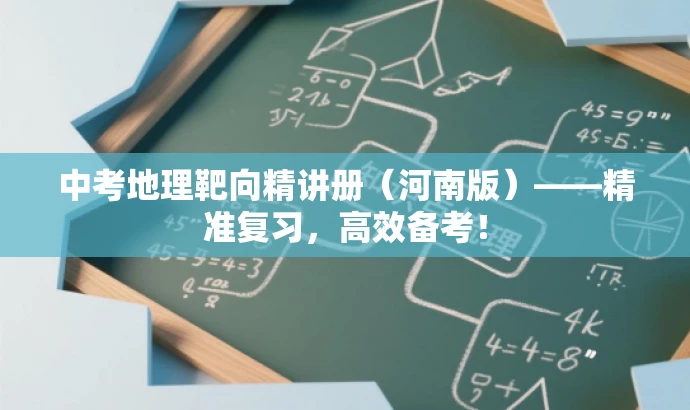 中考地理靶向精讲册(河南版)——精准复习,高效备考! 中考地理靶向精讲册(河南版)——精准复习,高效备考!