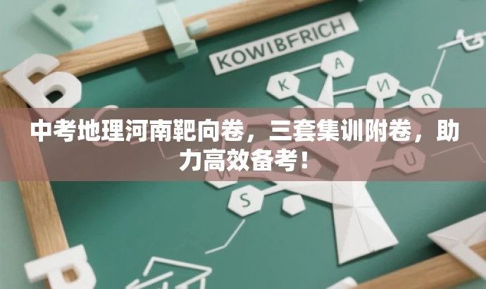中考地理河南靶向卷，三套集训附卷，助力高效备考！