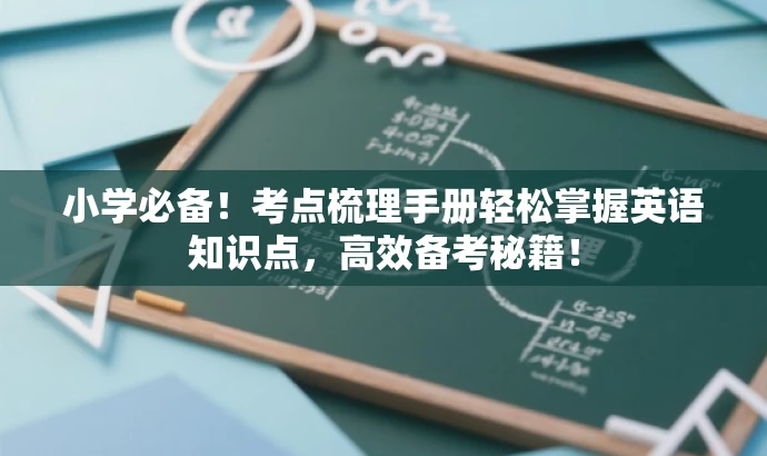 小学必备!考点梳理手册轻松掌握英语知识点,高效备考秘籍! 小学必备!考点梳理手册轻松掌握英语知识点,高效备考秘籍!