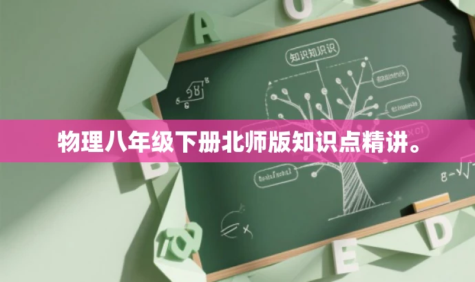 物理八年级下册北师版知识点精讲。 物理八年级下册北师版知识点精讲。