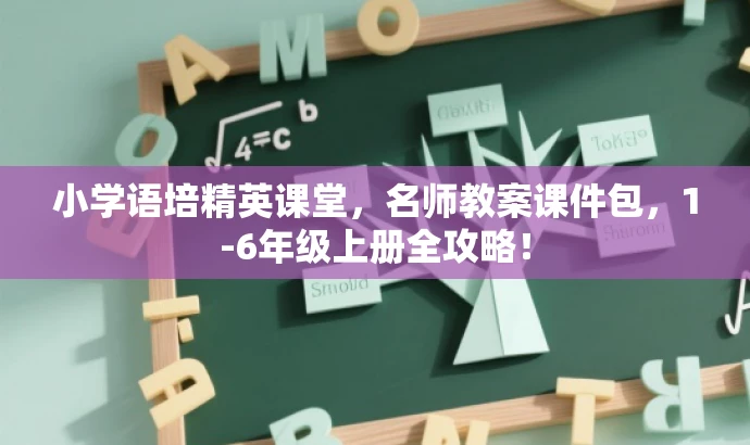 小学语培精英课堂,名师教案课件包,1-6年级上册全攻略! 小学语培精英课堂,名师教案课件包,1-6年级上册全攻略!