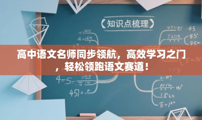 高中语文名师同步领航,高效学习之门,轻松领跑语文赛道! 高中语文名师同步领航,高效学习之门,轻松领跑语文赛道!
