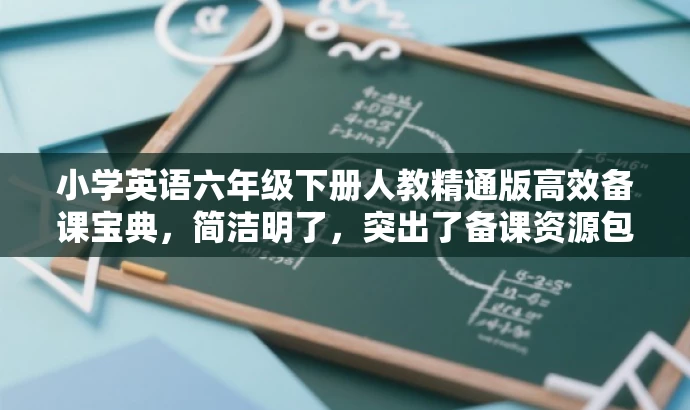 小学英语六年级下册人教精通版高效备课宝典,简洁明了,突出了备课资源包的适用年级和版本,同时使用了营销词汇高效来吸引目标人群的注意力。 小学英语六年级下册人教精通版高效备课宝典,简洁明了,突出了备课资源包的适用年级和版本,同时使用了营销词汇高效来吸引目标人群的注意力。