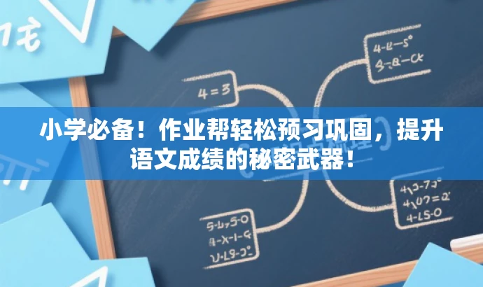 小学必备！作业帮轻松预习巩固，提升语文成绩的秘密武器！