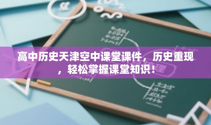 高中历史天津空中课堂课件,历史重现,轻松掌握课堂知识! 高中历史天津空中课堂课件,历史重现,轻松掌握课堂知识!