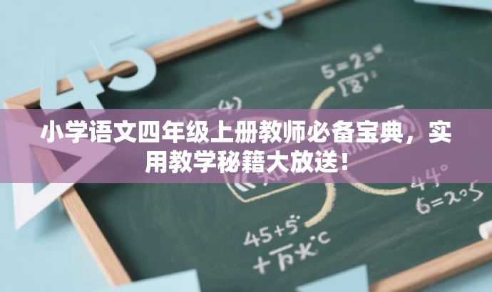 小学语文四年级上册教师必备宝典,实用教学秘籍大放送! 小学语文四年级上册教师必备宝典,实用教学秘籍大放送!