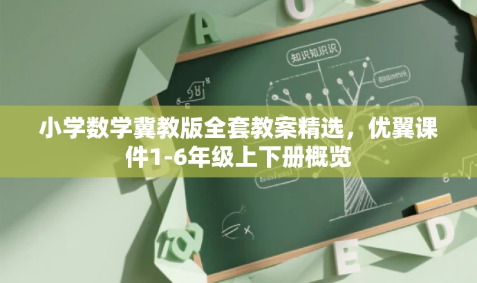 小学数学冀教版全套教案精选,优翼课件1-6年级上下册概览 小学数学冀教版全套教案精选,优翼课件1-6年级上下册概览