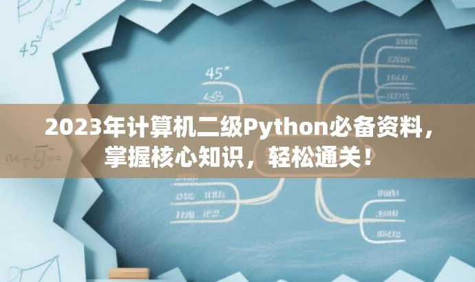 2023年计算机二级Python必备资料,掌握核心知识,轻松通关! 2023年计算机二级Python必备资料,掌握核心知识,轻松通关!