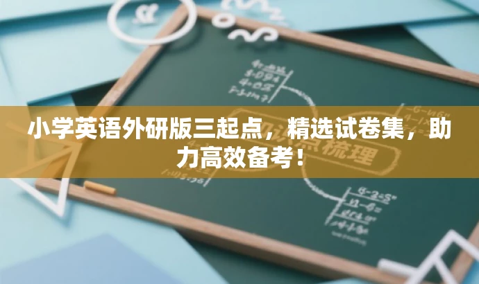 小学英语外研版三起点,精选试卷集,助力高效备考! 小学英语外研版三起点,精选试卷集,助力高效备考!