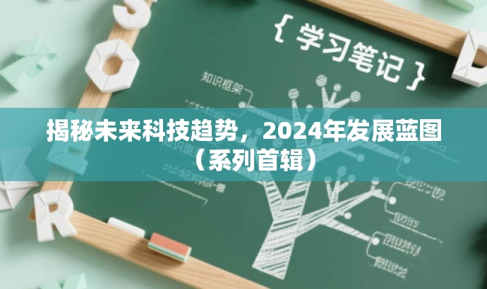 揭秘未来科技趋势,2024年发展蓝图(系列首辑) 揭秘未来科技趋势,2024年发展蓝图(系列首辑)