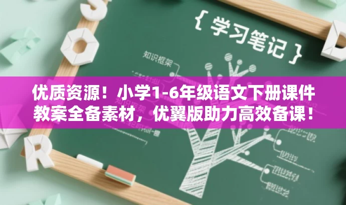 优质资源!小学1-6年级语文下册课件教案全备素材,优翼版助力高效备课! 优质资源!小学1-6年级语文下册课件教案全备素材,优翼版助力高效备课!