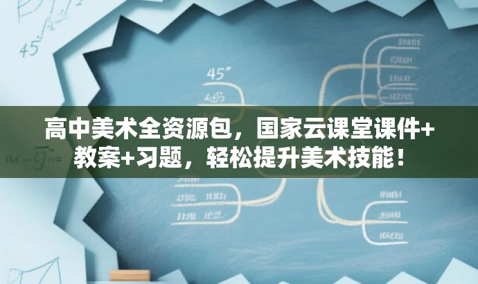 高中美术全资源包,国家云课堂课件+教案+习题,轻松提升美术技能! 高中美术全资源包,国家云课堂课件+教案+习题,轻松提升美术技能!