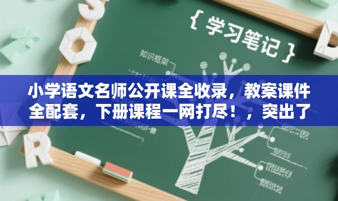 小学语文名师公开课全收录，教案课件全配套，下册课程一网打尽！，突出了课程的核心价值（名师公开课、全套课件教案），同时语言简洁有吸引力，适合目标人群的需求。