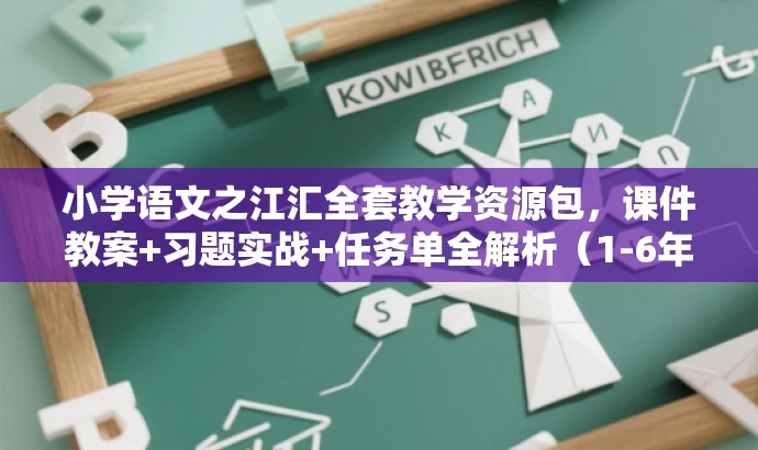 小学语文之江汇全套教学资源包,课件教案+习题实战+任务单全解析(1-6年级下册),简洁明了,突出了课件教案、习题实战和任务单全解析的核心价值,同时明确了面向小学语文教师和学生的目标人群需求,语言有吸引力。 小学语文之江汇全套教学资源包,课件教案+习题实战+任务单全解析(1-6年级下册),简洁明了,突出了课件教案、习题实战和任务单全解析的核心价值,同时明确了面向小学语文教师和学生的目标人群需求,语言有吸引力。