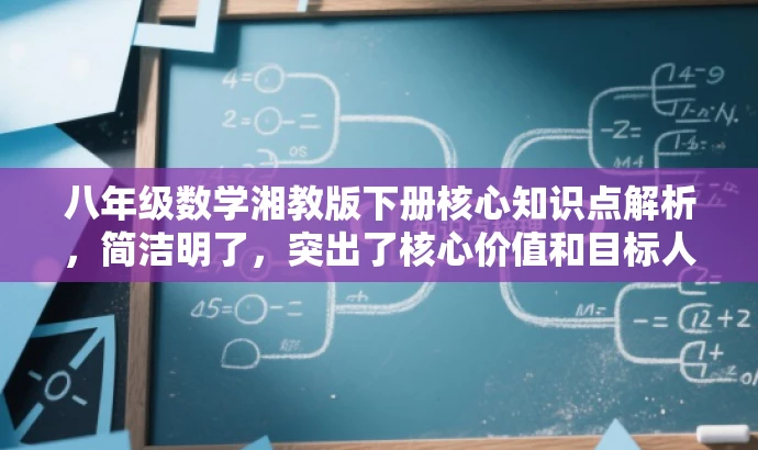 八年级数学湘教版下册核心知识点解析,简洁明了,突出了核心价值和目标人群需求,语言有吸引力,能够引起学生的兴趣和好奇心,让他们更愿意点击了解详细内容。 八年级数学湘教版下册核心知识点解析,简洁明了,突出了核心价值和目标人群需求,语言有吸引力,能够引起学生的兴趣和好奇心,让他们更愿意点击了解详细内容。