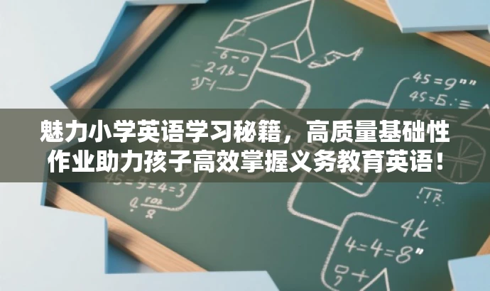 魅力小学英语学习秘籍，高质量基础性作业助力孩子高效掌握义务教育英语！