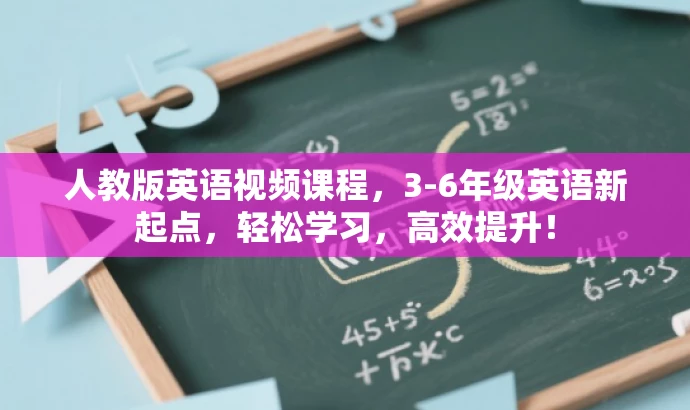 人教版英语视频课程,3-6年级英语新起点,轻松学习,高效提升! 人教版英语视频课程,3-6年级英语新起点,轻松学习,高效提升!