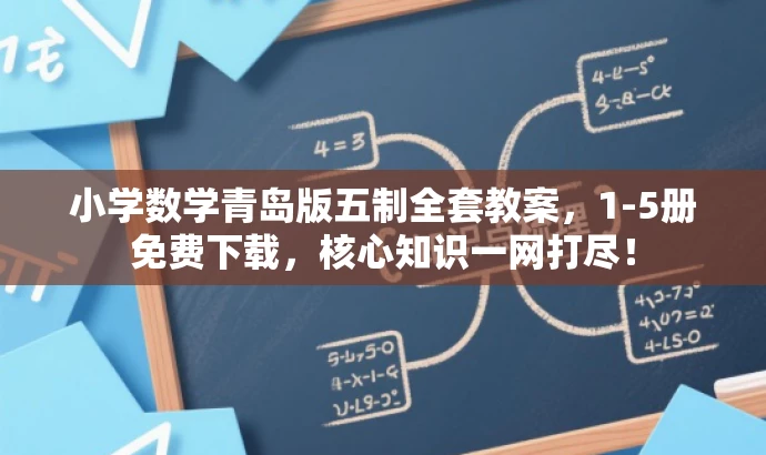 小学数学青岛版五制全套教案,1-5册免费下载,核心知识一网打尽! 小学数学青岛版五制全套教案,1-5册免费下载,核心知识一网打尽!