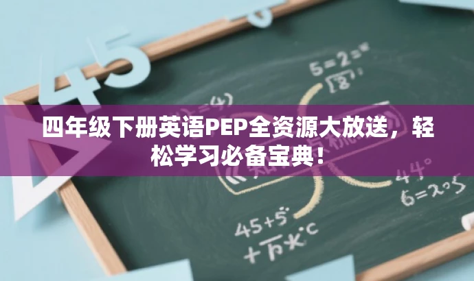 四年级下册英语PEP全资源大放送,轻松学习必备宝典! 四年级下册英语PEP全资源大放送,轻松学习必备宝典!