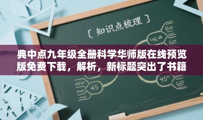 典中点九年级全册科学华师版在线预览版免费下载,解析,新标题突出了书籍的核心价值(九年级全册科学),同时提到了华师版,具有专业性和权威性,吸引目标人群的注意力,并使用在线预览版免费下载来吸引读者点击了解详情。 典中点九年级全册科学华师版在线预览版免费下载,解析,新标题突出了书籍的核心价值(九年级全册科学),同时提到了华师版,具有专业性和权威性,吸引目标人群的注意力,并使用在线预览版免费下载来吸引读者点击了解详情。