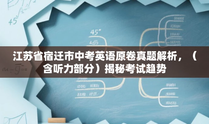 江苏省宿迁市中考英语原卷真题解析,(含听力部分)揭秘考试趋势 江苏省宿迁市中考英语原卷真题解析,(含听力部分)揭秘考试趋势
