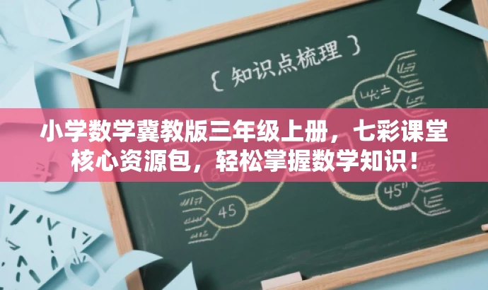 小学数学冀教版三年级上册,七彩课堂核心资源包,轻松掌握数学知识! 小学数学冀教版三年级上册,七彩课堂核心资源包,轻松掌握数学知识!