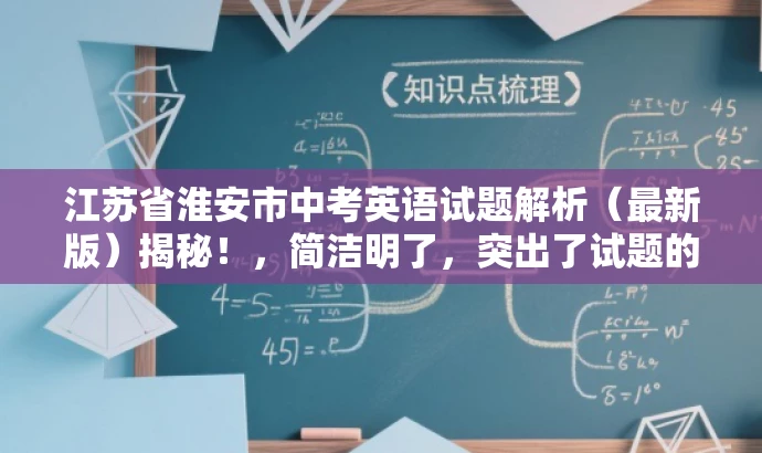 江苏省淮安市中考英语试题解析（最新版）揭秘！，简洁明了，突出了试题的核心价值，同时使用了揭秘这样的词汇来吸引目标人群的注意力，语言简洁有力，符合营销效果的需求。