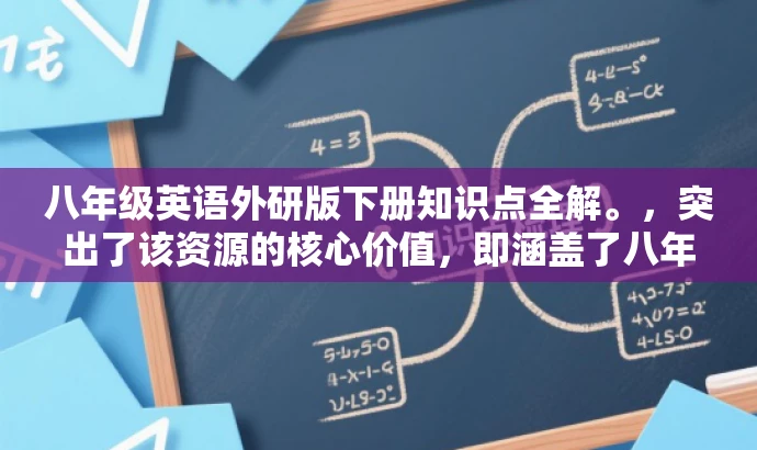 八年级英语外研版下册知识点全解。,突出了该资源的核心价值,即涵盖了八年级下册英语外研版的重要知识点,同时简洁明了,易于吸引目标人群的注意力。 八年级英语外研版下册知识点全解。,突出了该资源的核心价值,即涵盖了八年级下册英语外研版的重要知识点,同时简洁明了,易于吸引目标人群的注意力。