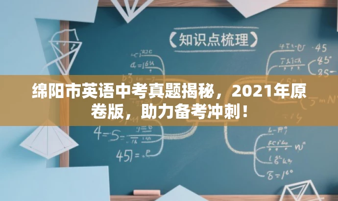 绵阳市英语中考真题揭秘,2021年原卷版,助力备考冲刺! 绵阳市英语中考真题揭秘,2021年原卷版,助力备考冲刺!