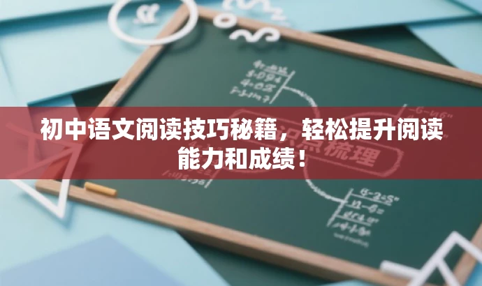 初中语文阅读技巧秘籍，轻松提升阅读能力和成绩！