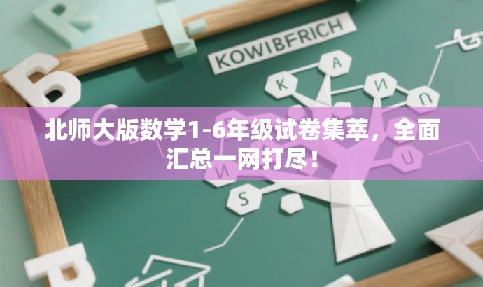 北师大版数学1-6年级试卷集萃,全面汇总一网打尽! 北师大版数学1-6年级试卷集萃,全面汇总一网打尽!