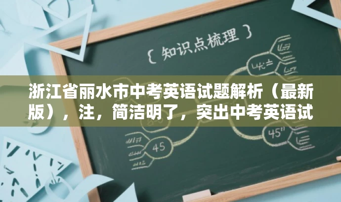 浙江省丽水市中考英语试题解析(最新版),注,简洁明了,突出中考英语试题解析这一核心价值,同时强调最新版,吸引教师群体关注。 浙江省丽水市中考英语试题解析(最新版),注,简洁明了,突出中考英语试题解析这一核心价值,同时强调最新版,吸引教师群体关注。