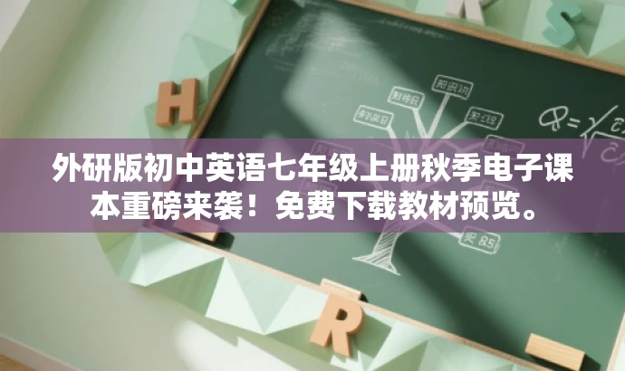 外研版初中英语七年级上册秋季电子课本重磅来袭！免费下载教材预览。