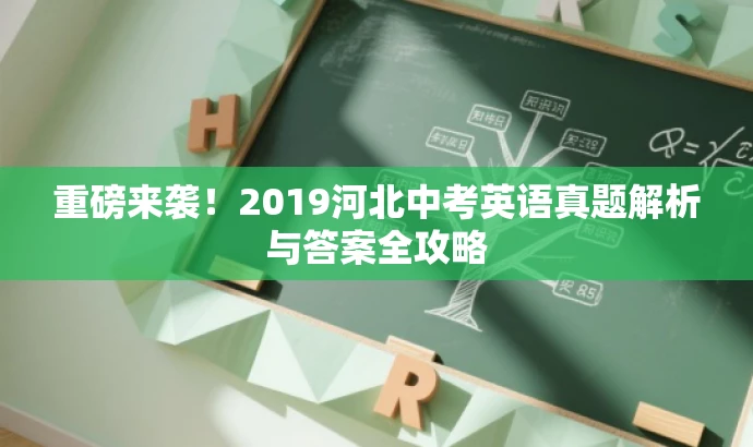 重磅来袭!2019河北中考英语真题解析与答案全攻略 重磅来袭!2019河北中考英语真题解析与答案全攻略