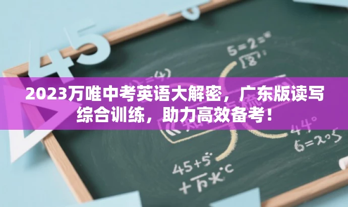2023万唯中考英语大解密,广东版读写综合训练,助力高效备考! 2023万唯中考英语大解密,广东版读写综合训练,助力高效备考!