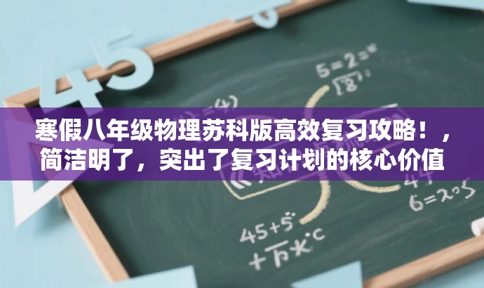 寒假八年级物理苏科版高效复习攻略！，简洁明了，突出了复习计划的核心价值，同时使用了具有吸引力的语言来引起目标人群的兴趣和关注。