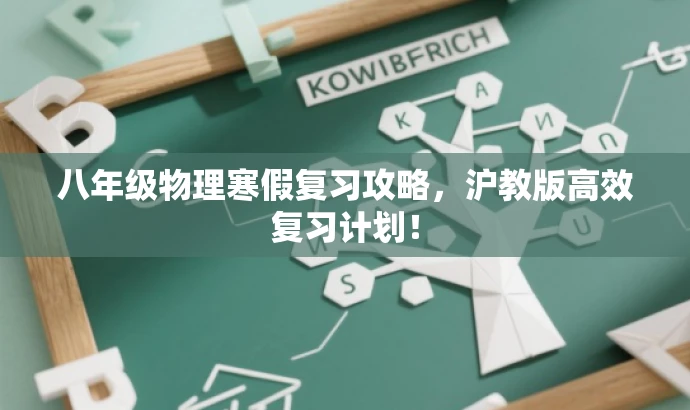 八年级物理寒假复习攻略,沪教版高效复习计划! 八年级物理寒假复习攻略,沪教版高效复习计划!