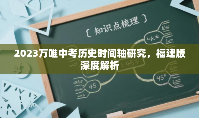 2023万唯中考历史时间轴研究,福建版深度解析 2023万唯中考历史时间轴研究,福建版深度解析