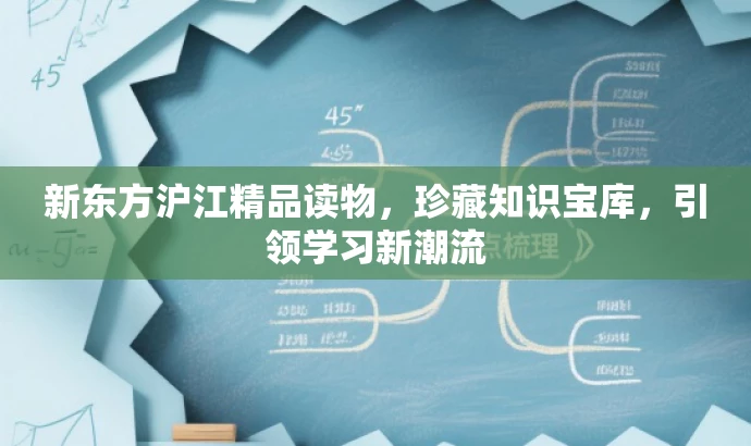 新东方沪江精品读物,珍藏知识宝库,引领学习新潮流 新东方沪江精品读物,珍藏知识宝库,引领学习新潮流