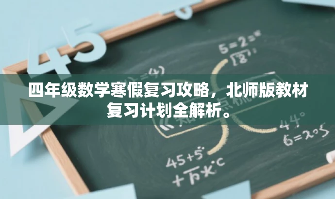 四年级数学寒假复习攻略,北师版教材复习计划全解析。 四年级数学寒假复习攻略,北师版教材复习计划全解析。