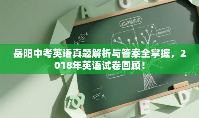 岳阳中考英语真题解析与答案全掌握，2018年英语试卷回顾！