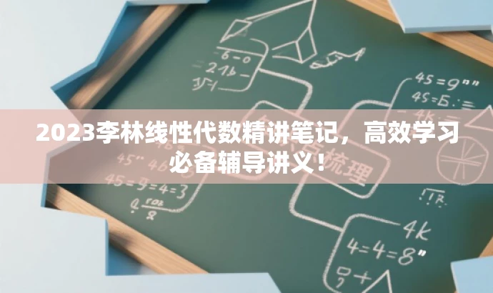 2023李林线性代数精讲笔记,高效学习必备辅导讲义! 2023李林线性代数精讲笔记,高效学习必备辅导讲义!
