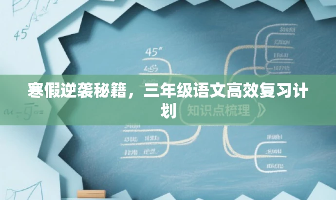 寒假逆袭秘籍,三年级语文高效复习计划 寒假逆袭秘籍,三年级语文高效复习计划