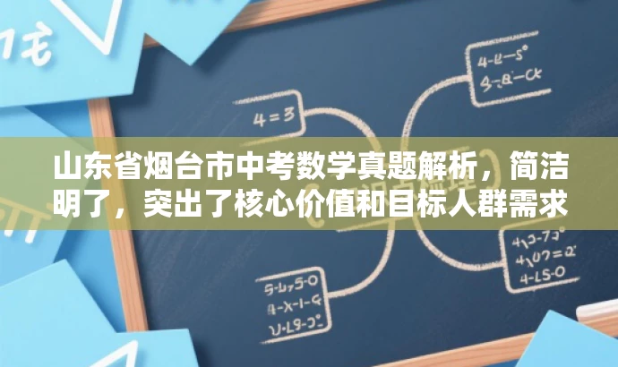 山东省烟台市中考数学真题解析,简洁明了,突出了核心价值和目标人群需求,同时语言简洁,符合营销效果的要求。 山东省烟台市中考数学真题解析,简洁明了,突出了核心价值和目标人群需求,同时语言简洁,符合营销效果的要求。